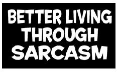 BetterLivingThroughSarcasm.JPG